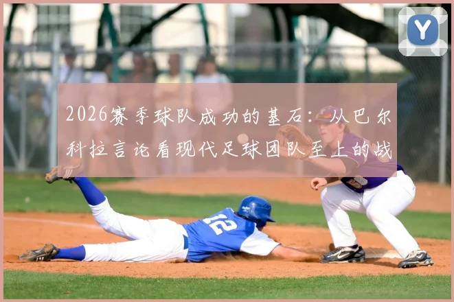 2026赛季球队成功的基石:从巴尔科拉言论看现代足球团队至上的战术理念与青年球员融入之道