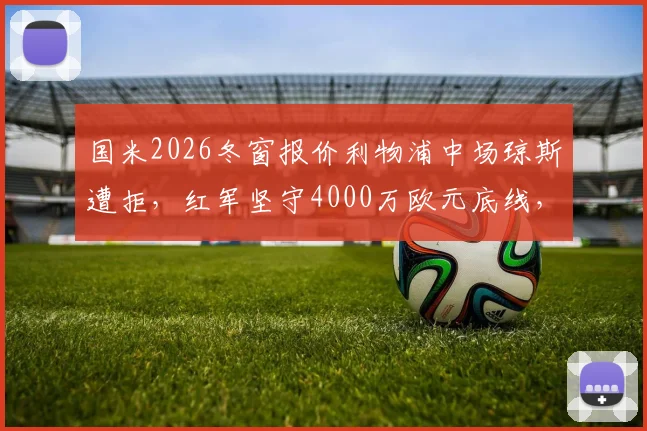 国米2026冬窗报价利物浦中场琼斯遭拒,红军坚守4000万欧元底线,转会僵局如何破?